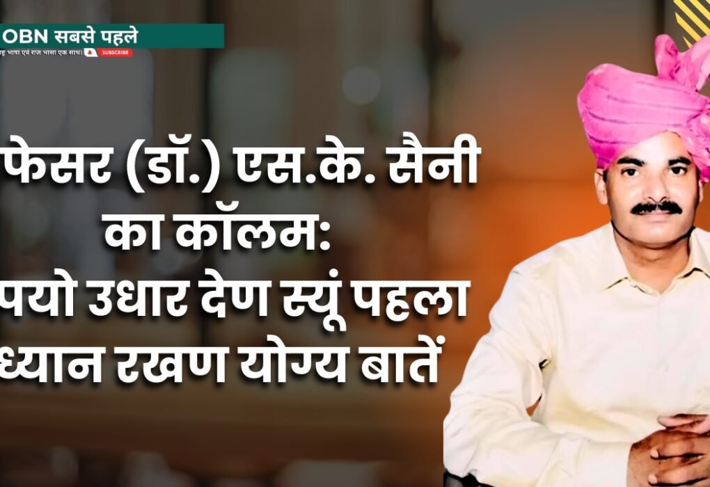 प्रोफेसर (डॉ.) एस.के. सैनी का कॉलम: रुपयो उधार देण स्यूं पहला ध्यान रखण योग्य बातें