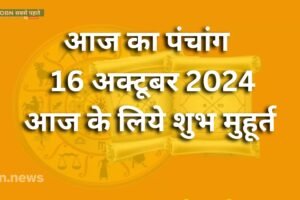 आज का पंचांग :16 अक्टूबर 2024 – आज के लिये शुभ मुहूर्त